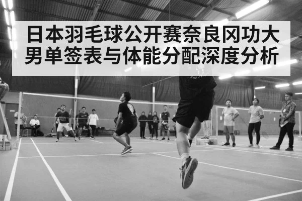 日本羽毛球公开赛奈良冈功大男单签表与体能分配深度分析