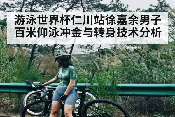 游泳世界杯仁川站徐嘉余男子百米仰泳冲金与转身技术分析